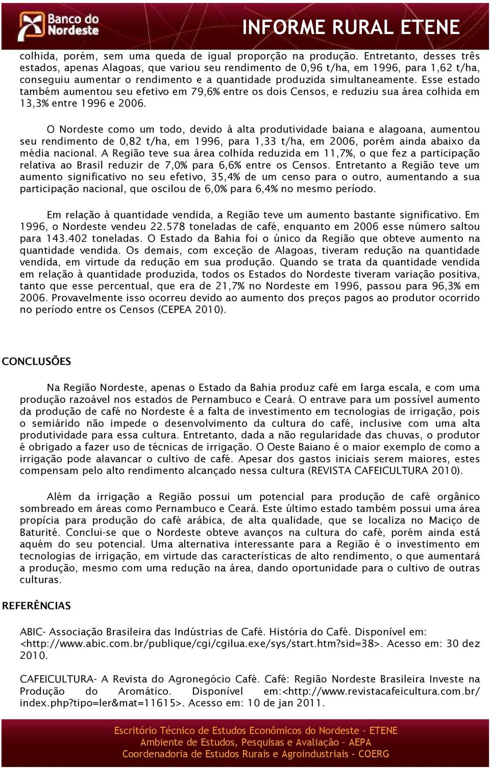 Esse estado também aumentou seu efetivo em 79,6% entre os dois Censos, e reduziu sua área colhida em 13,3% entre 1996 e 2006.