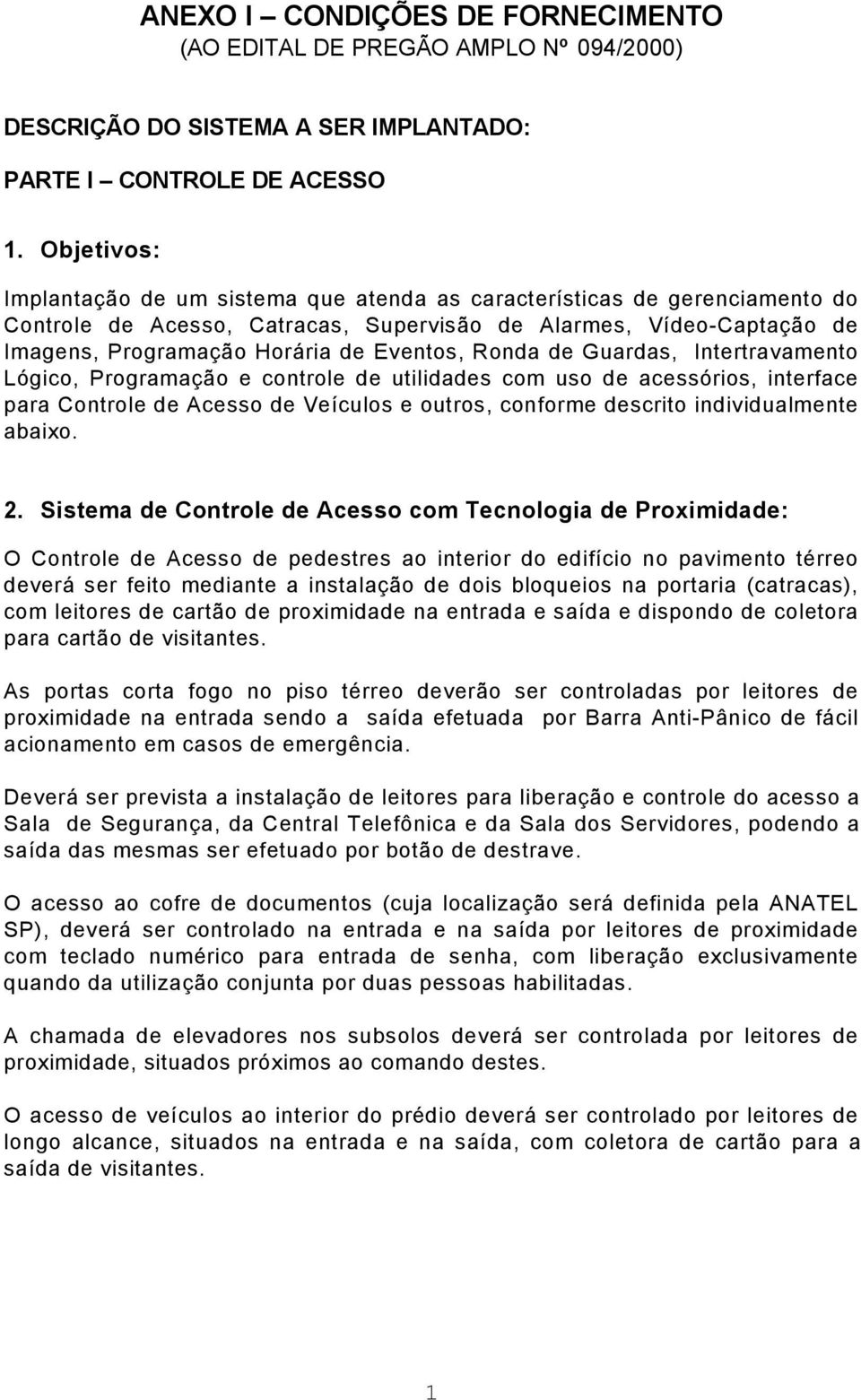 Ronda de Guardas, Intertravamento Lógico, Programação e controle de utilidades com uso de acessórios, interface para Controle de Acesso de Veículos e outros, conforme descrito individualmente abaixo.