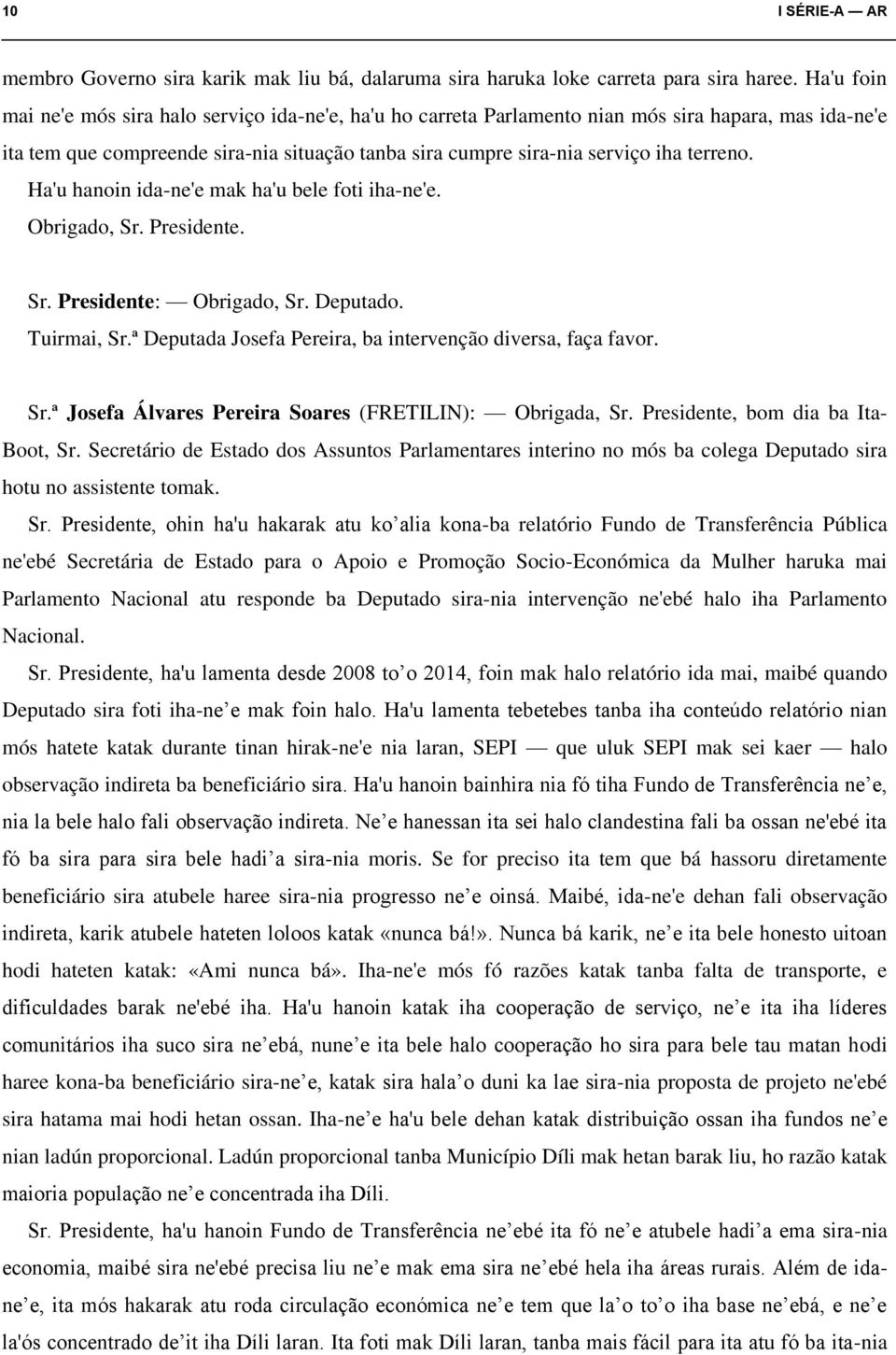 terreno. Ha'u hanoin ida-ne'e mak ha'u bele foti iha-ne'e. Obrigado, Sr. Presidente. Sr. Presidente: Obrigado, Sr. Deputado. Tuirmai, Sr.ª Deputada Josefa Pereira, ba intervenção diversa, faça favor.