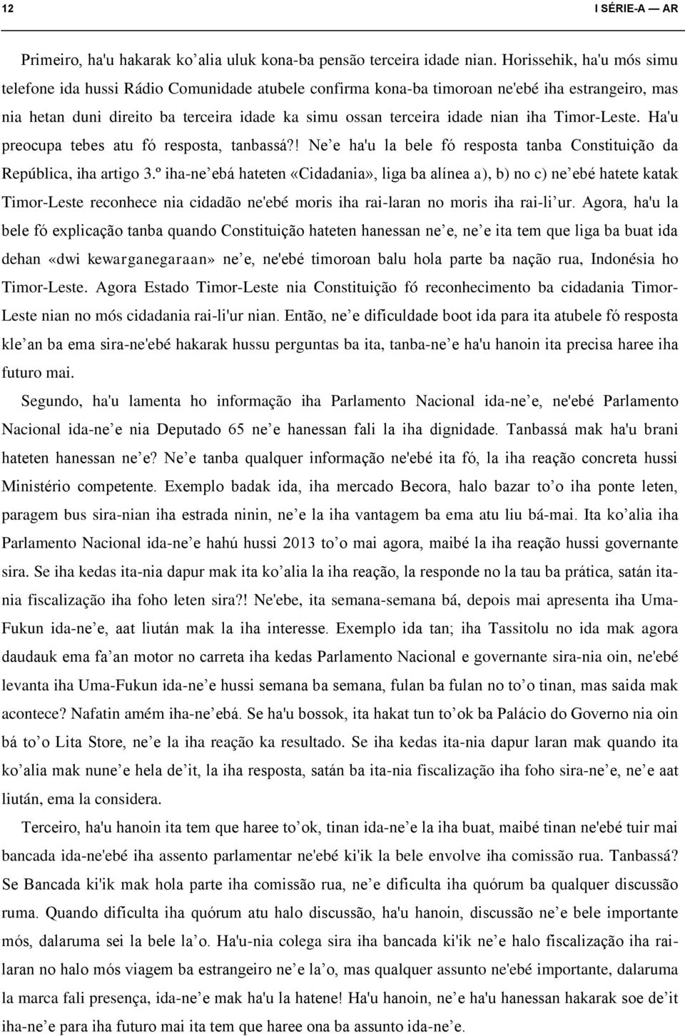 iha Timor-Leste. Ha'u preocupa tebes atu fó resposta, tanbassá?! Ne e ha'u la bele fó resposta tanba Constituição da República, iha artigo 3.