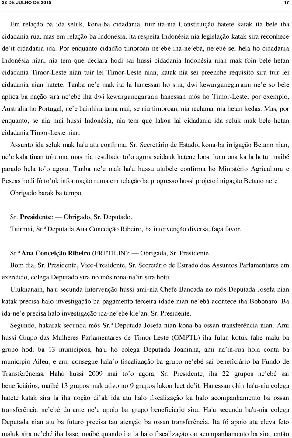 Por enquanto cidadão timoroan ne ebé iha-ne ebá, ne ebé sei hela ho cidadania Indonésia nian, nia tem que declara hodi sai hussi cidadania Indonésia nian mak foin bele hetan cidadania Timor-Leste