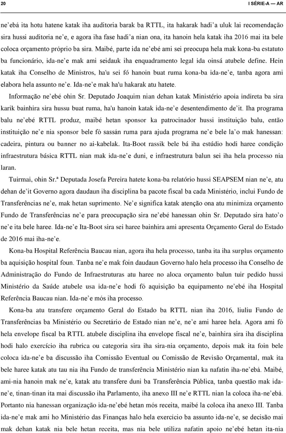 Maibé, parte ida ne ebé ami sei preocupa hela mak kona-ba estatuto ba funcionário, ida-ne e mak ami seidauk iha enquadramento legal ida oinsá atubele define.