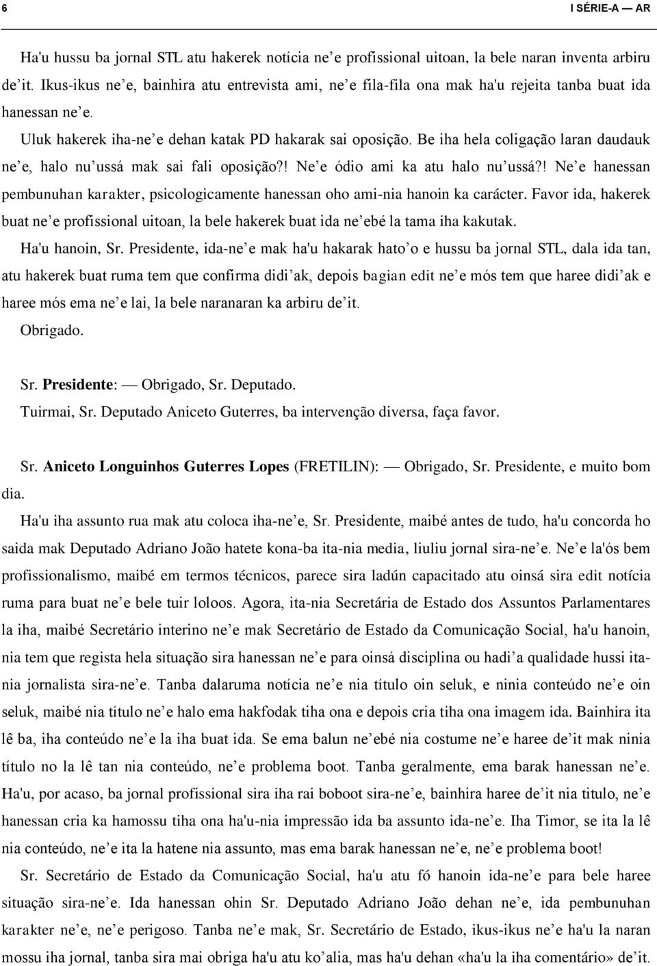 Be iha hela coligação laran daudauk ne e, halo nu ussá mak sai fali oposição?! Ne e ódio ami ka atu halo nu ussá?