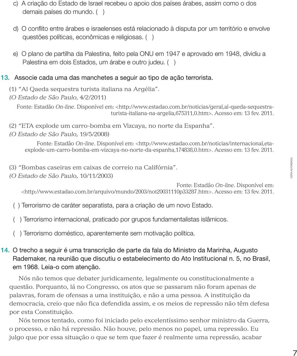 ( ) e) O plano de partilha da Palestina, feito pela ONU em 1947 e aprovado em 1948, dividiu a Palestina em dois Estados, um árabe e outro judeu. ( ) 13.