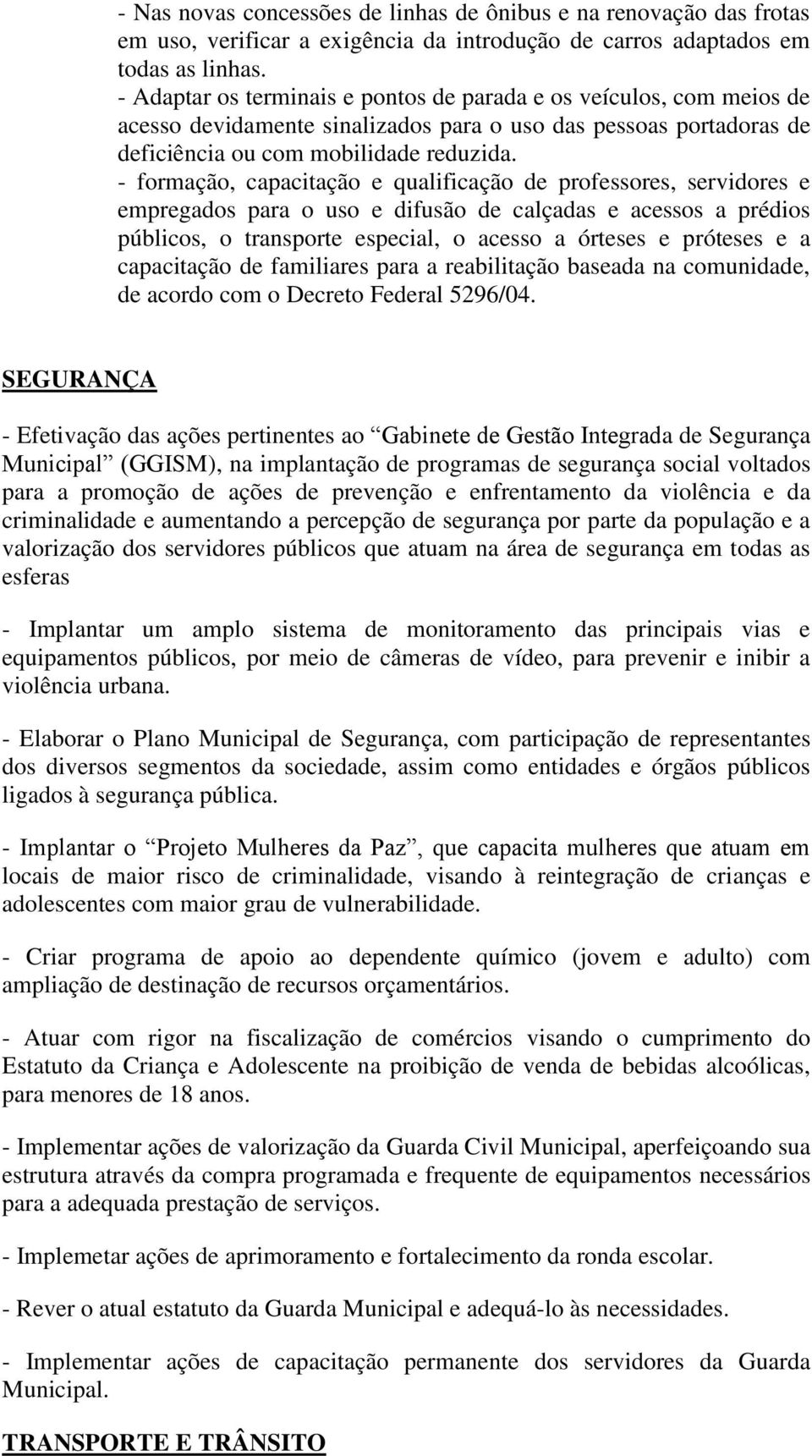 - formação, capacitação e qualificação de professores, servidores e empregados para o uso e difusão de calçadas e acessos a prédios públicos, o transporte especial, o acesso a órteses e próteses e a