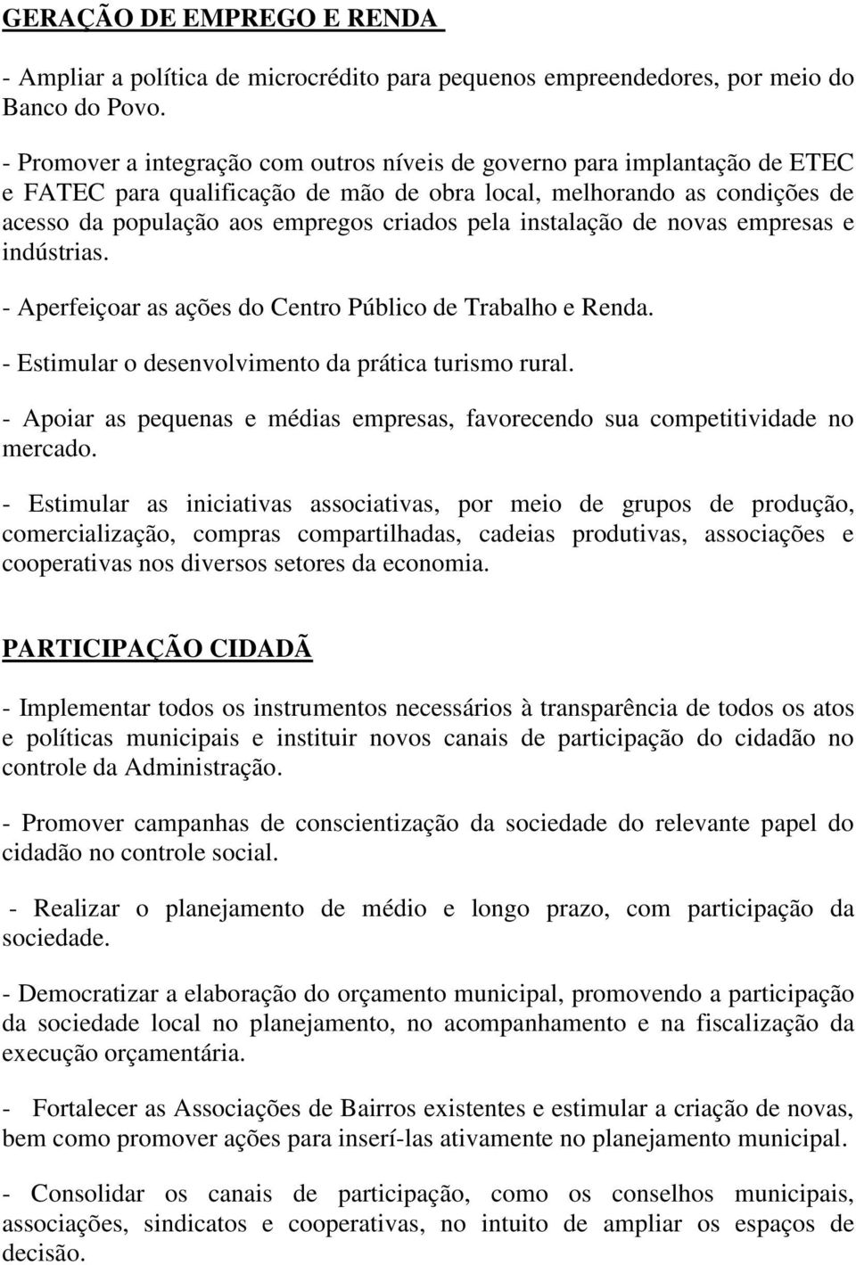 instalação de novas empresas e indústrias. - Aperfeiçoar as ações do Centro Público de Trabalho e Renda. - Estimular o desenvolvimento da prática turismo rural.