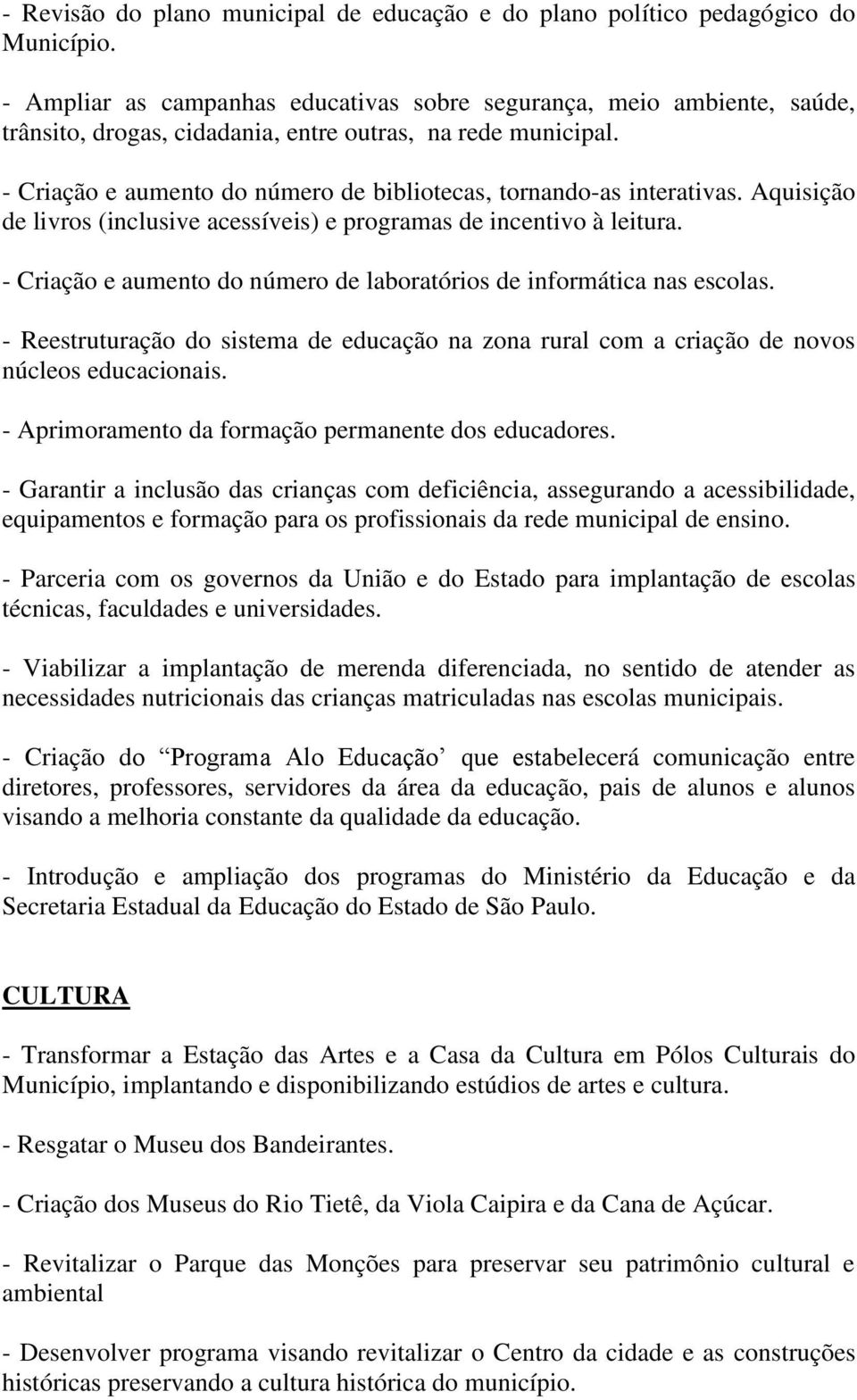 - Criação e aumento do número de bibliotecas, tornando-as interativas. Aquisição de livros (inclusive acessíveis) e programas de incentivo à leitura.