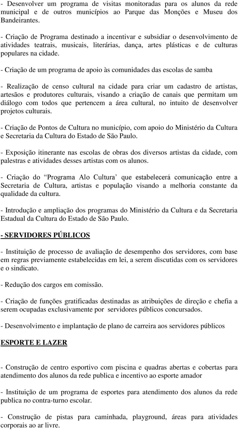 - Criação de um programa de apoio às comunidades das escolas de samba - Realização de censo cultural na cidade para criar um cadastro de artistas, artesãos e produtores culturais, visando a criação