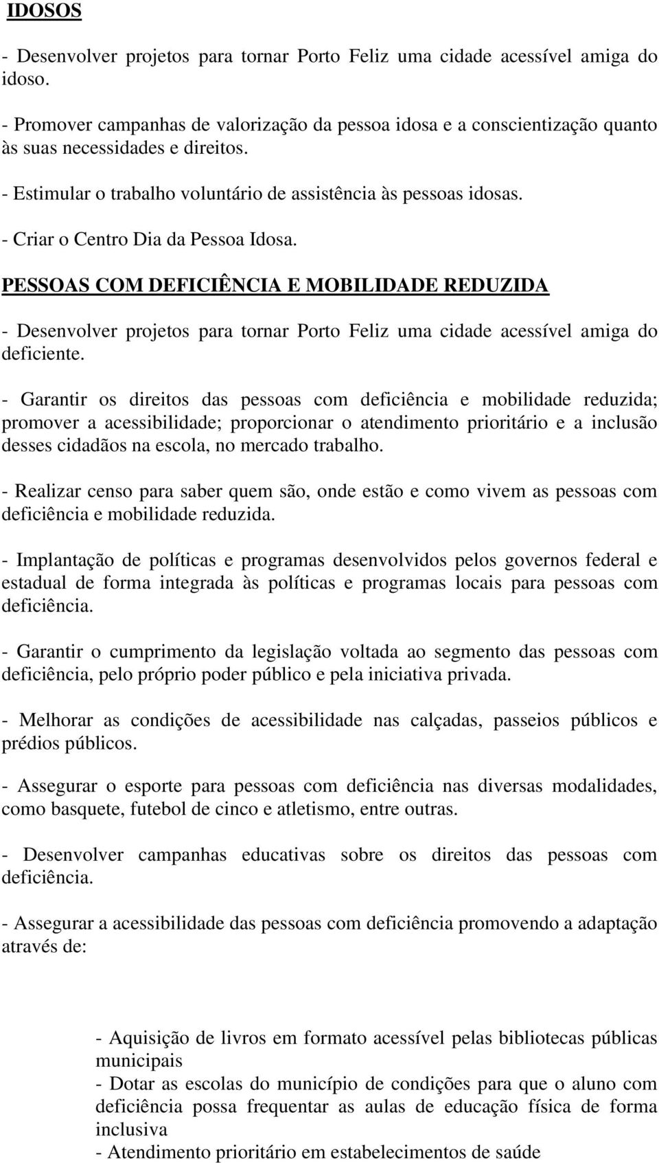 - Criar o Centro Dia da Pessoa Idosa. PESSOAS COM DEFICIÊNCIA E MOBILIDADE REDUZIDA - Desenvolver projetos para tornar Porto Feliz uma cidade acessível amiga do deficiente.