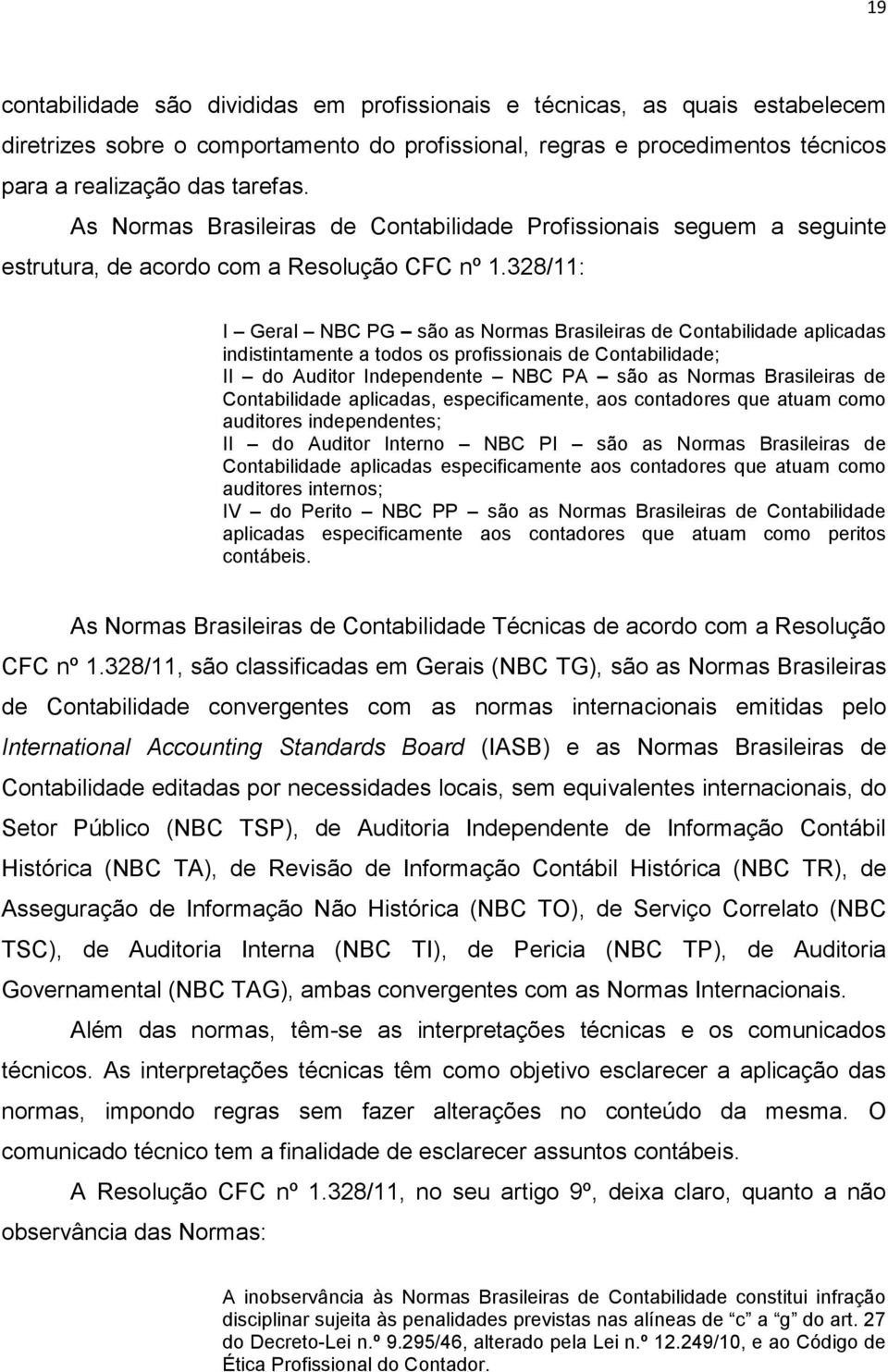 328/11: I Geral NBC PG são as Normas Brasileiras de Contabilidade aplicadas indistintamente a todos os profissionais de Contabilidade; II do Auditor Independente NBC PA são as Normas Brasileiras de