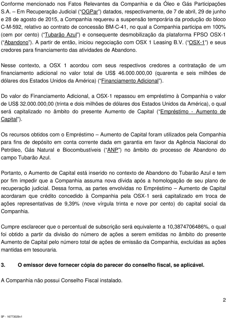 contrato de concessão BM-C-41, no qual a Companhia participa em 100% (cem por cento) ( Tubarão Azul ) e consequente desmobilização da plataforma FPSO OSX-1 ( Abandono ).