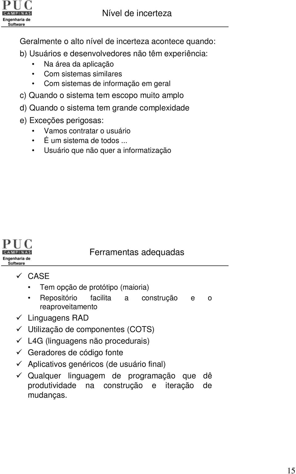 .. Usuário que não quer a informatização Ferramentas adequadas 9 CASE Tem opção de protótipo (maioria) Repositório facilita a construção e o reaproveitamento 9 Linguagens RAD 9 Utilização de