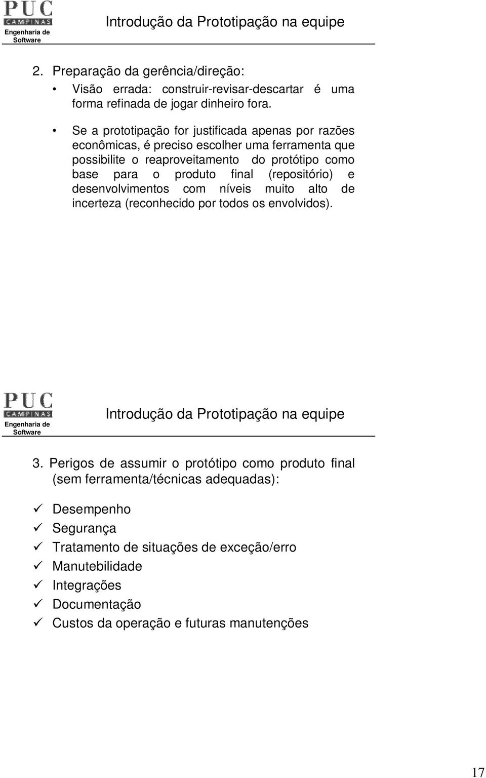 (repositório) e desenvolvimentos com níveis muito alto de incerteza (reconhecido por todos os envolvidos). Introdução da Prototipação na equipe 3.