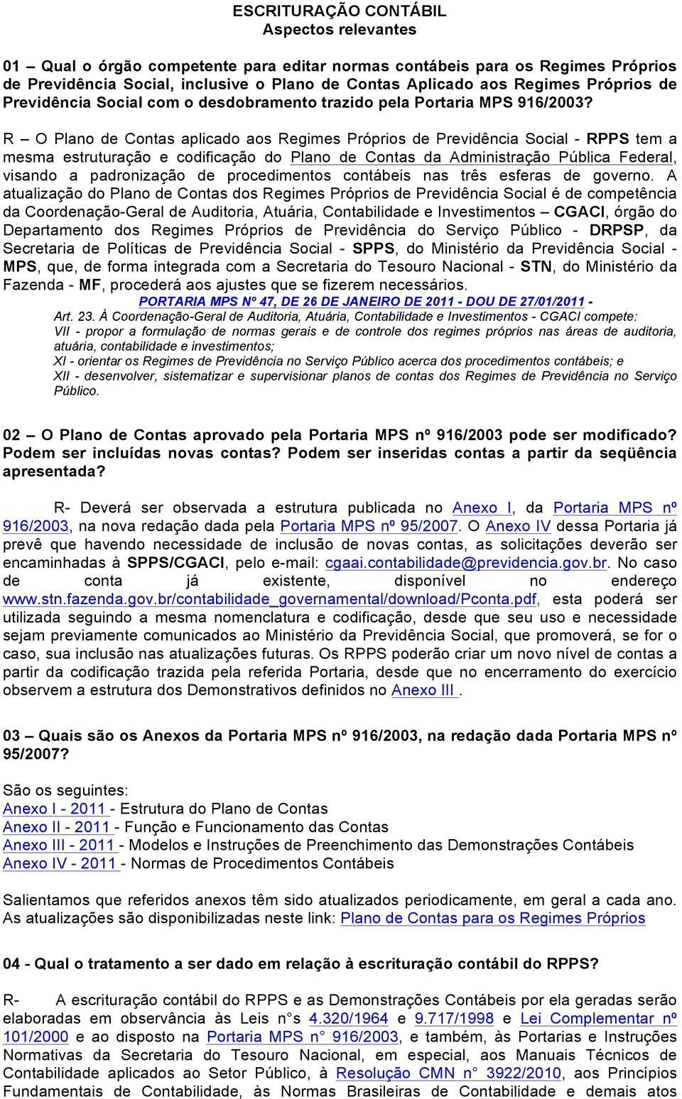 R O Plano de Contas aplicado aos Regimes Próprios de Previdência Social - RPPS tem a mesma estruturação e codificação do Plano de Contas da Administração Pública Federal, visando a padronização de