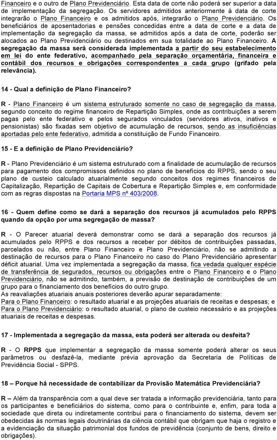 Os beneficiários de aposentadorias e pensões concedidas entre a data de corte e a data de implementação da segregação da massa, se admitidos após a data de corte, poderão ser alocados ao Plano