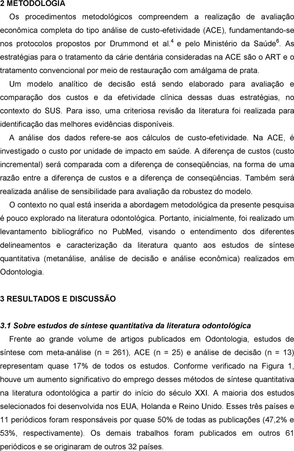 As estratégias para o tratamento da cárie dentária consideradas na ACE são o ART e o tratamento convencional por meio de restauração com amálgama de prata.