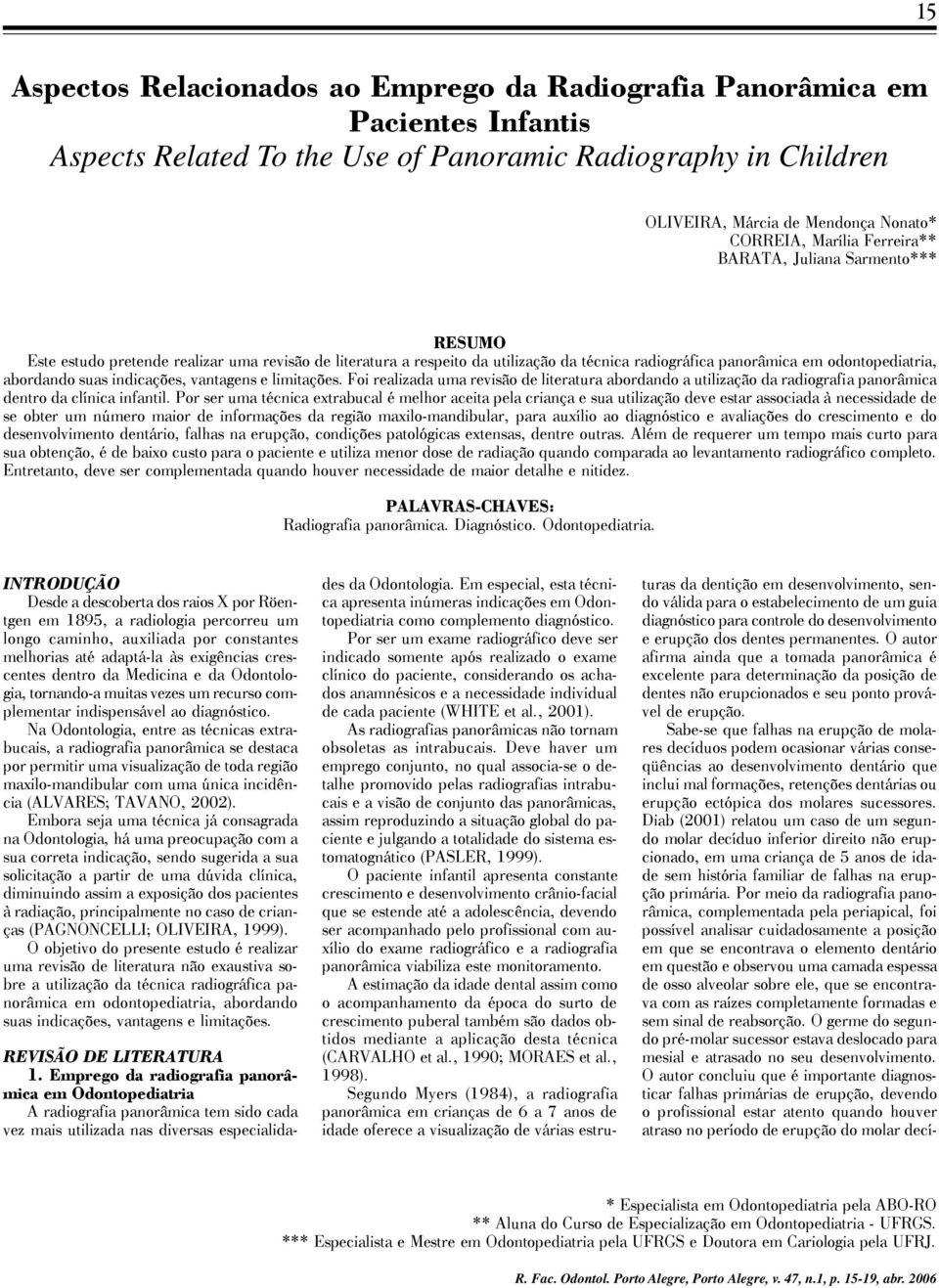 suas indicações, vantagens e limitações. Foi realizada uma revisão de literatura abordando a utilização da radiografia panorâmica dentro da clínica infantil.