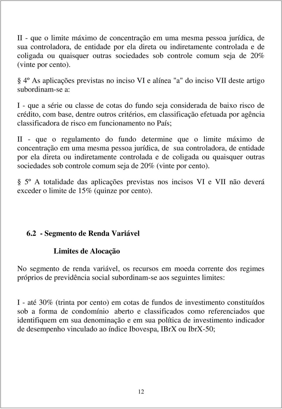 4º As aplicações previstas no inciso VI e alínea "a" do inciso VII deste artigo subordinam-se a: I - que a série ou classe de cotas do fundo seja considerada de baixo risco de crédito, com base,