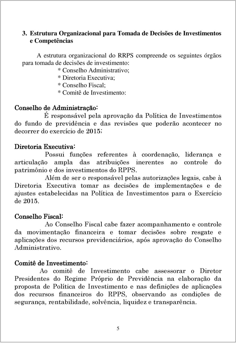 previdência e das revisões que poderão acontecer no decorrer do exercício de 2015; Diretoria Executiva: Possui funções referentes à coordenação, liderança e articulação ampla das atribuições