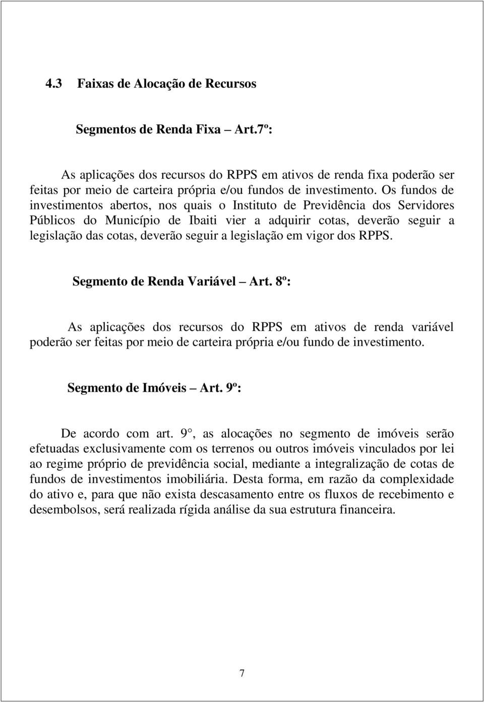 Os fundos de investimentos abertos, nos quais o Instituto de Previdência dos Servidores Públicos do Município de Ibaiti vier a adquirir cotas, deverão seguir a legislação das cotas, deverão seguir a