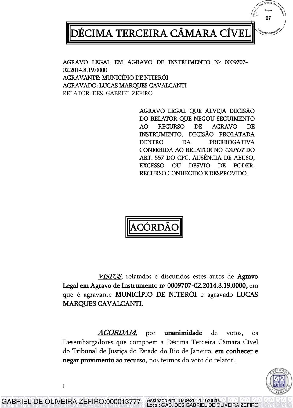 557 DO CPC. AUSÊNCIA DE ABUSO, EXCESSO OU DESVIO DE PODER. RECURSO CONHECIDO E DESPROVIDO. ACÓRDÃO VISTOS, relatados e discutidos estes autos de Agravo Legal em Agravo de Instrumento nº 0009707-02.