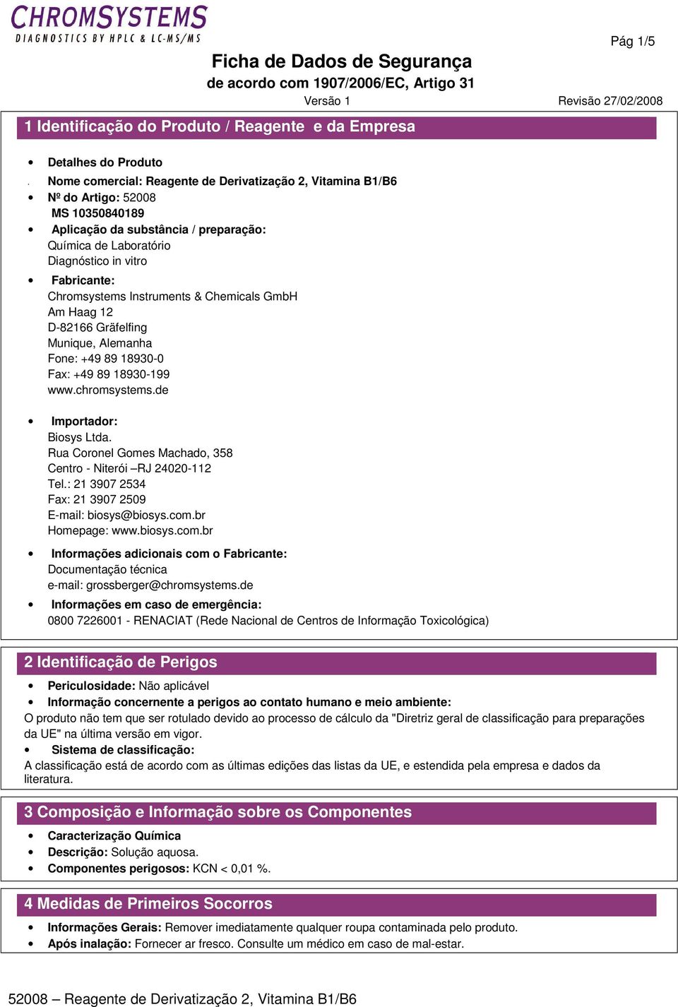 18930-199 www.chromsystems.de Importador: Biosys Ltda. Rua Coronel Gomes Machado, 358 Centro - Niterói RJ 24020-112 Tel.: 21 3907 2534 Fax: 21 3907 2509 E-mail: biosys@biosys.com.br Homepage: www.