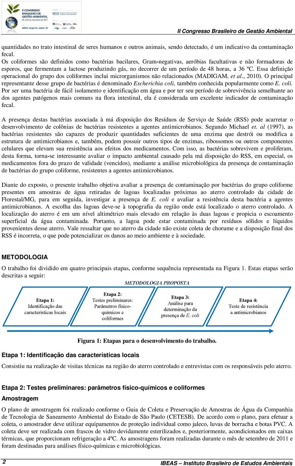 a 36 ºC. Essa definição operacional do grupo dos coliformes inclui microrganismos não relacionados (MADIGAM, et al., 2010).