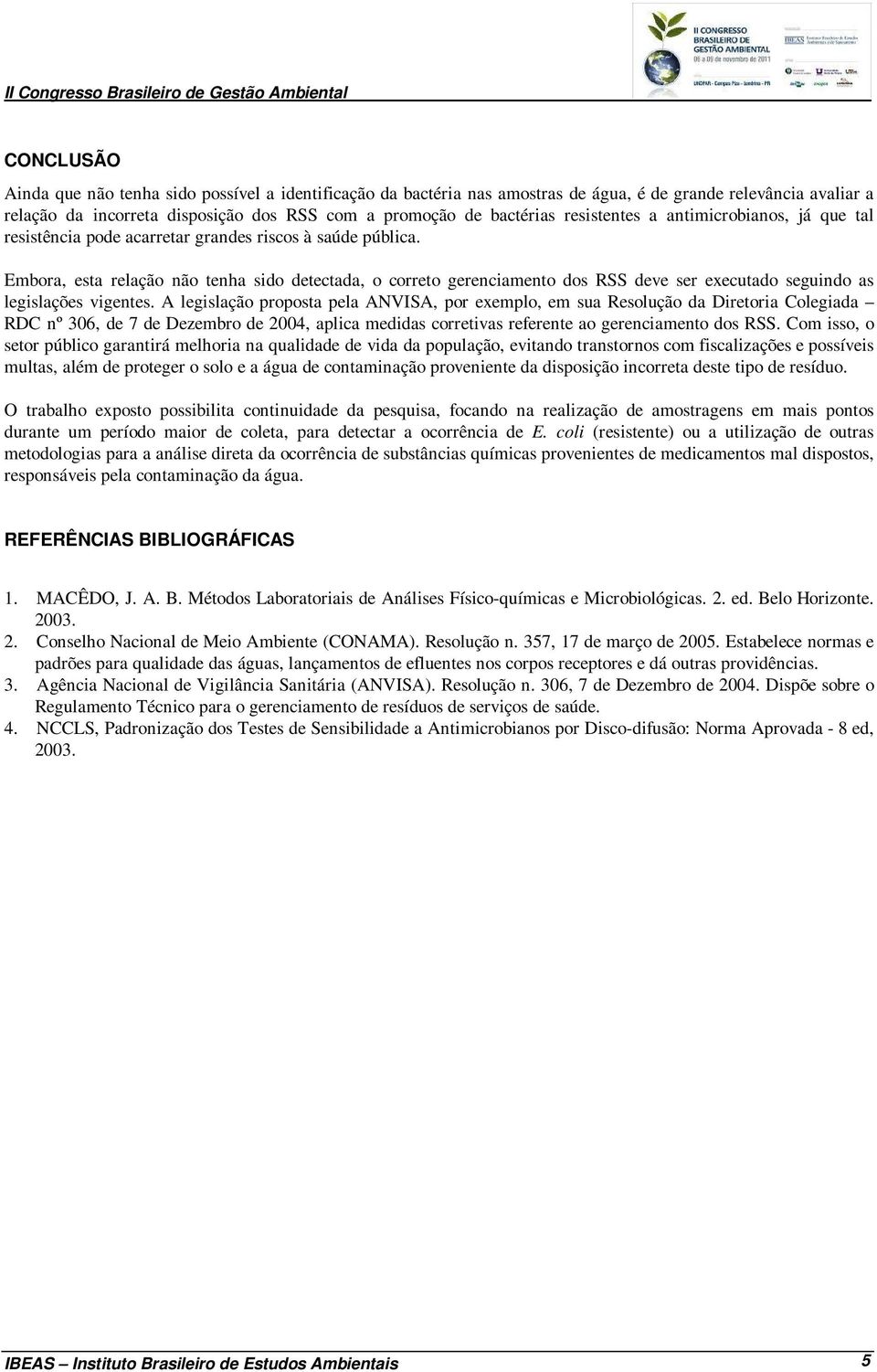 Embora, esta relação não tenha sido detectada, o correto gerenciamento dos RSS deve ser executado seguindo as legislações vigentes.