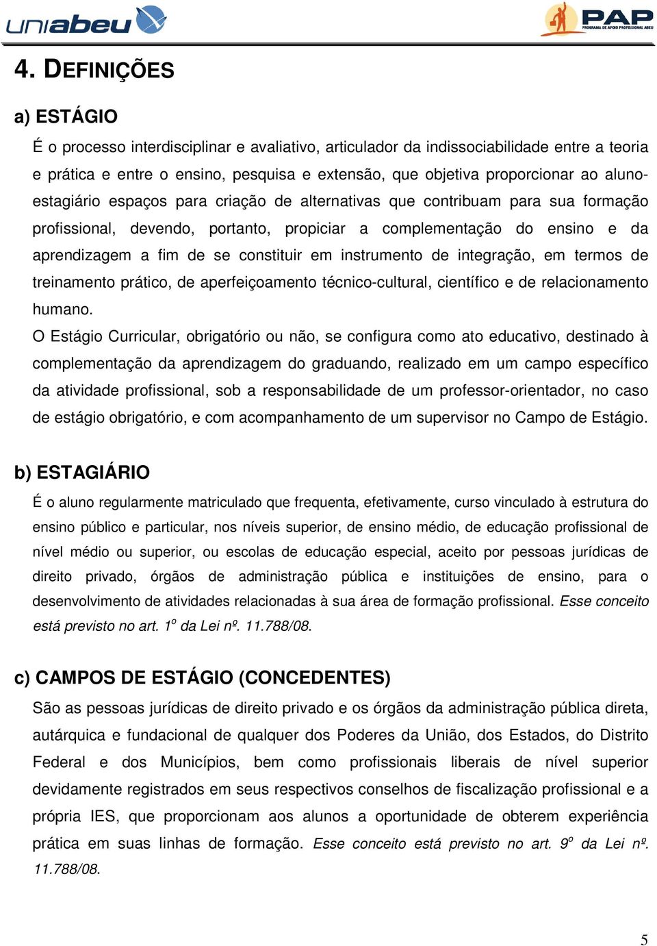 instrumento de integração, em termos de treinamento prático, de aperfeiçoamento técnico-cultural, científico e de relacionamento humano.