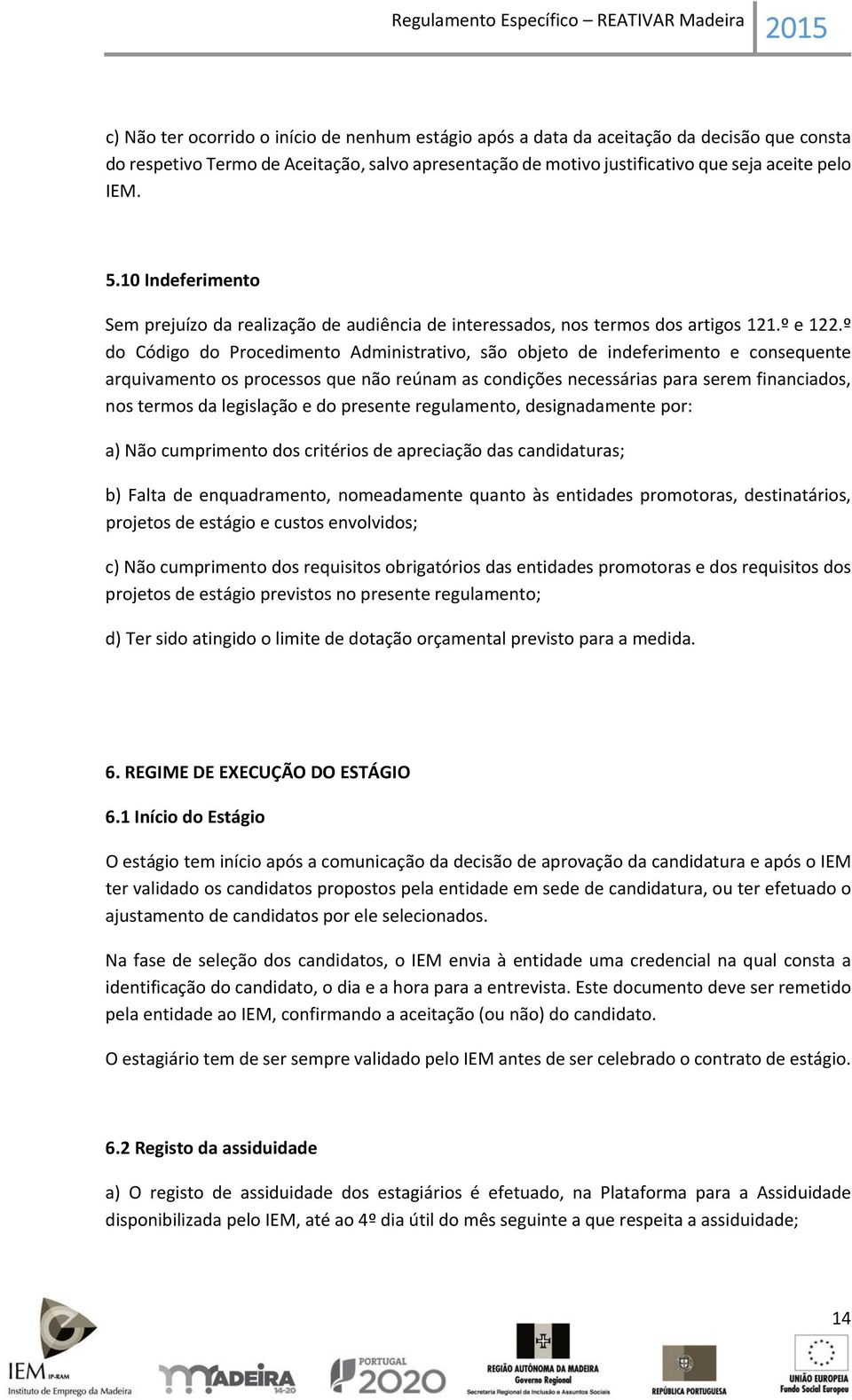 º do Código do Procedimento Administrativo, são objeto de indeferimento e consequente arquivamento os processos que não reúnam as condições necessárias para serem financiados, nos termos da