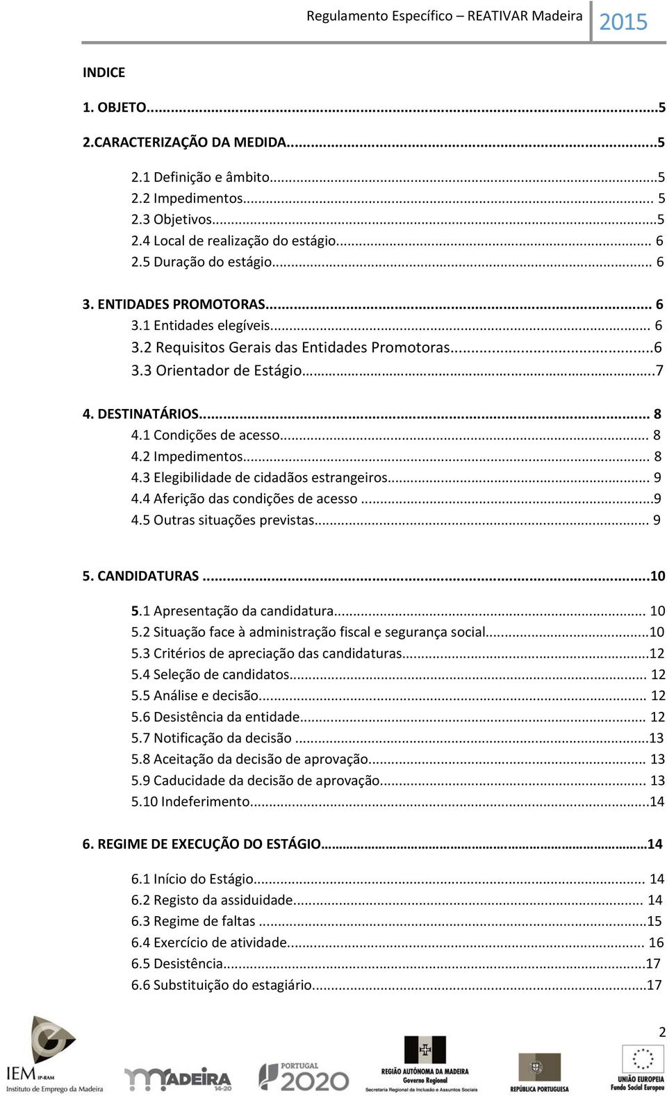 .. 8 4.3 Elegibilidade de cidadãos estrangeiros... 9 4.4 Aferição das condições de acesso...9 4.5 Outras situações previstas... 9 5. CANDIDATURAS...10 5.1 Apresentação da candidatura... 10 5.