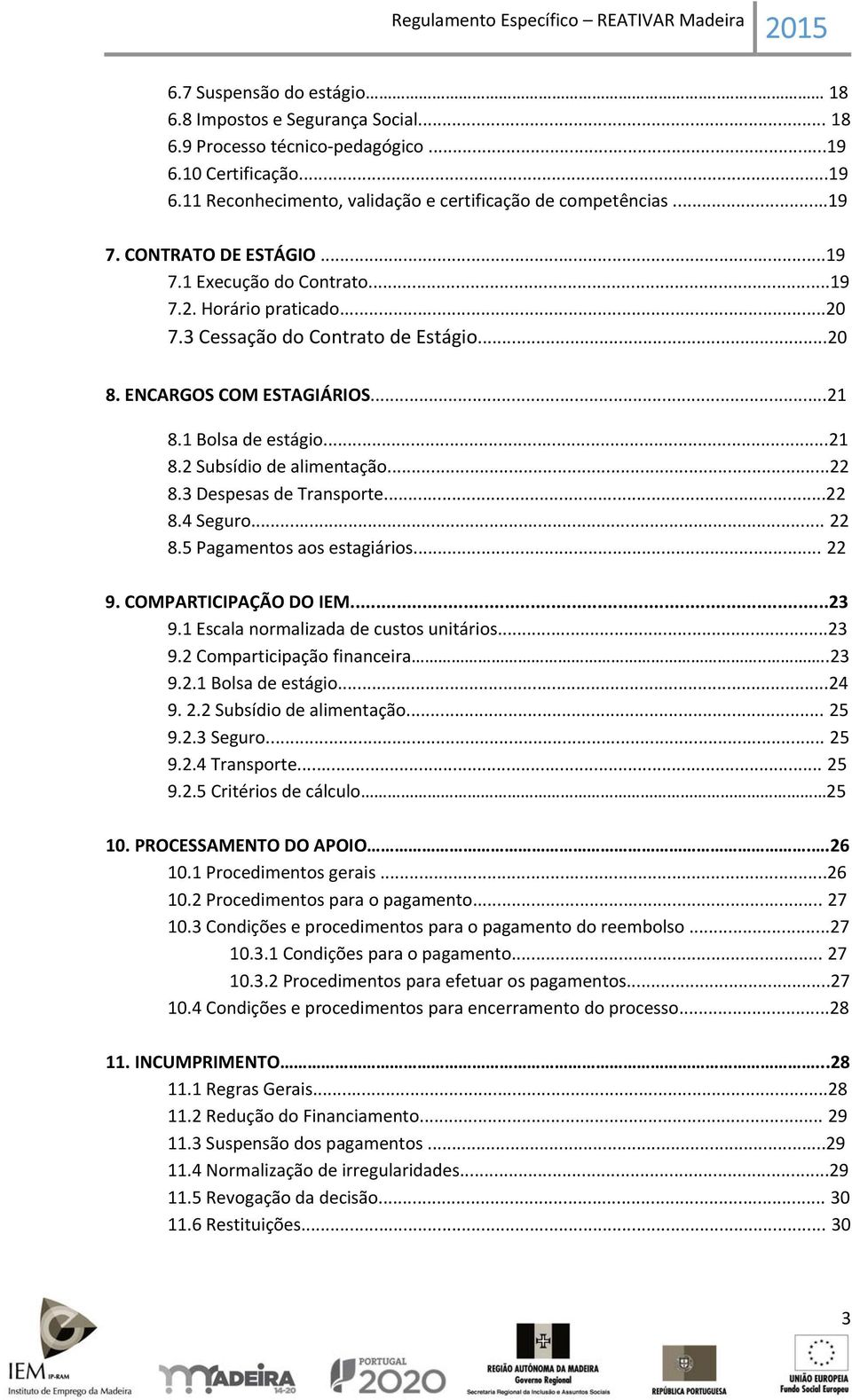 ..22 8.3 Despesas de Transporte...22 8.4 Seguro... 22 8.5 Pagamentos aos estagiários... 22 9. COMPARTICIPAÇÃO DO IEM...23 9.1 Escala normalizada de custos unitários...23 9.2 Comparticipação financeira.