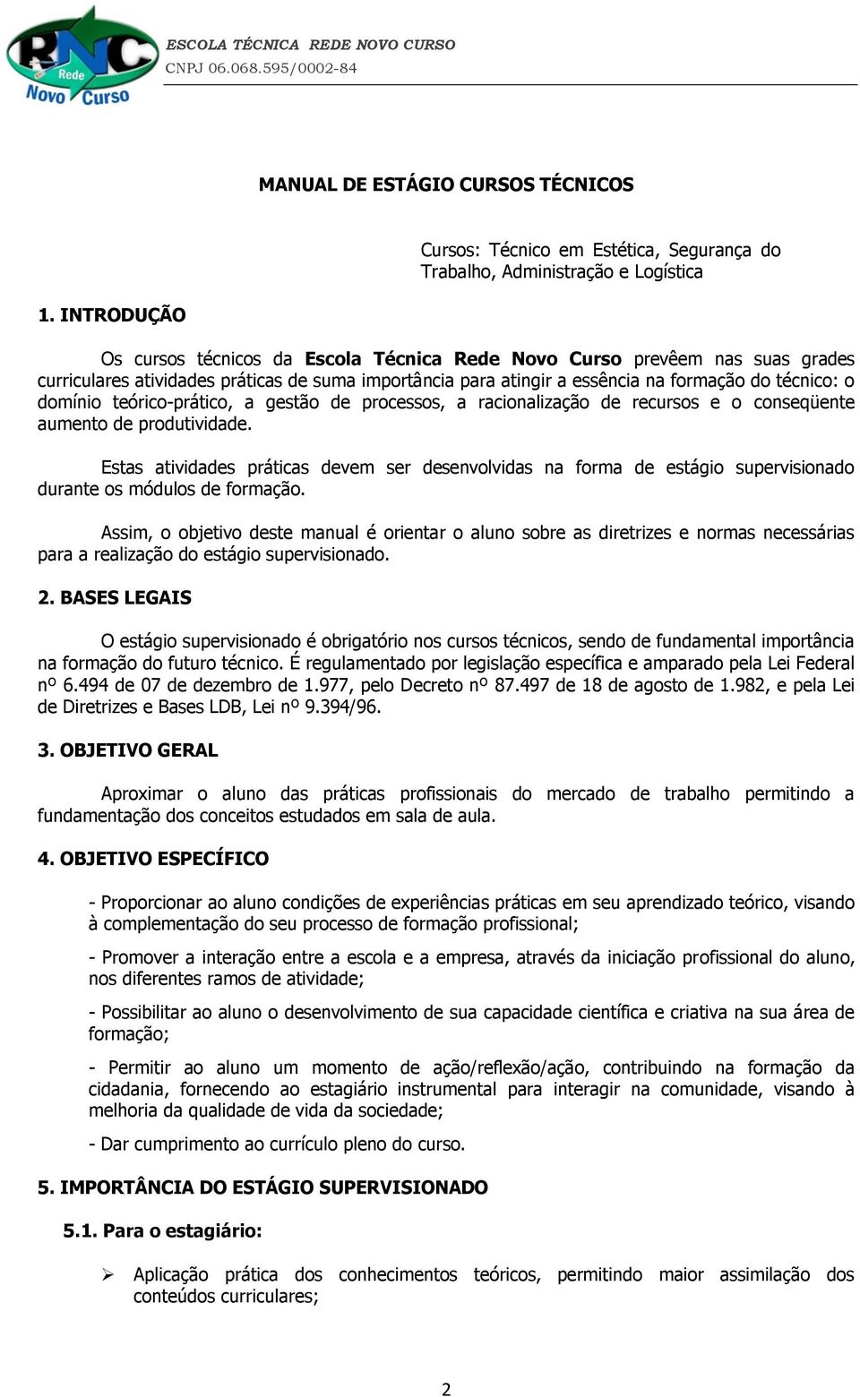 de suma importância para atingir a essência na formação do técnico: o domínio teórico-prático, a gestão de processos, a racionalização de recursos e o conseqüente aumento de produtividade.