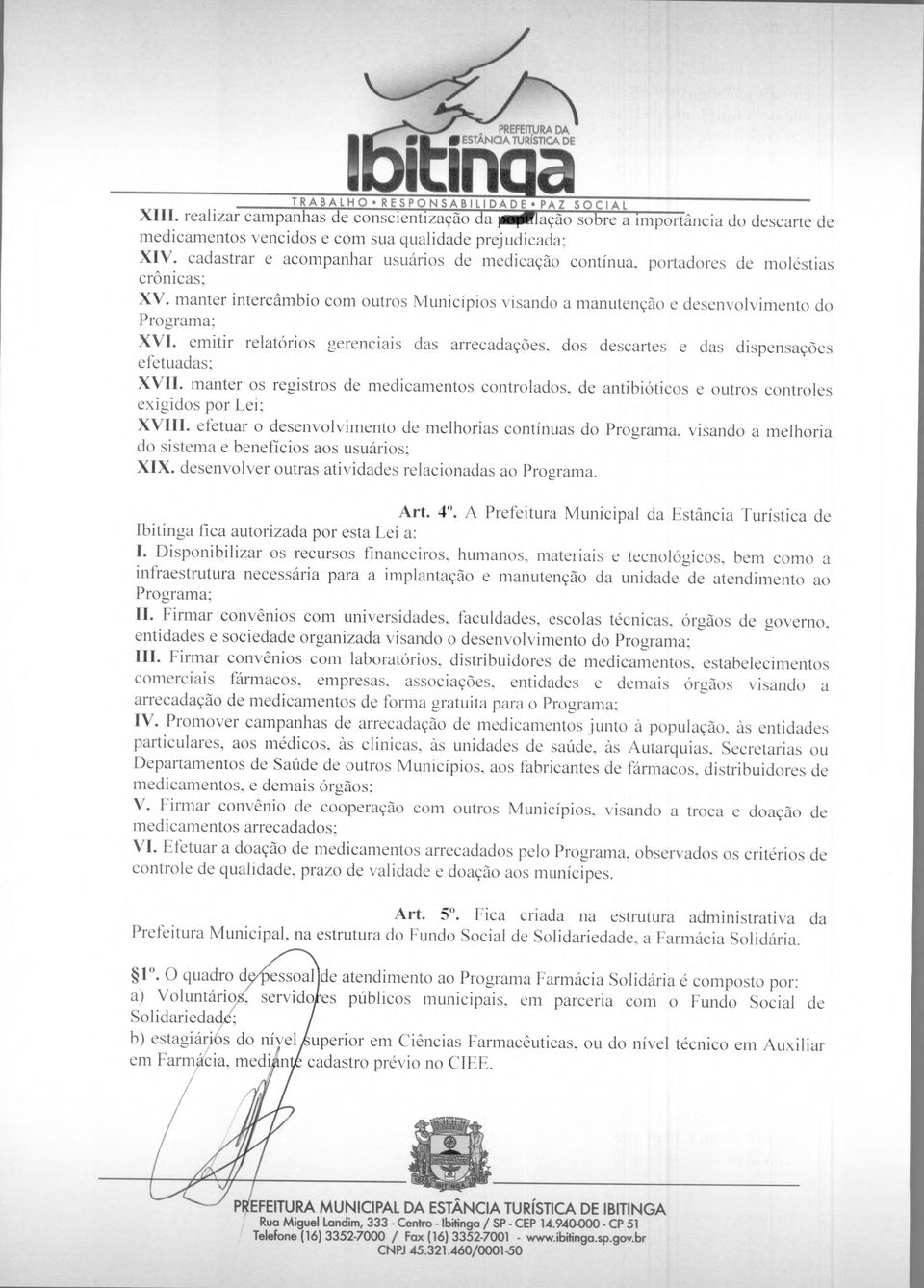 cadastrar e acompanhar usuários de medicação contínua, portadores de moléstias crônicas; XV. manter intercâmbio com outros Municípios visando a manutenção e desenvolvimento do Programa; XVI.