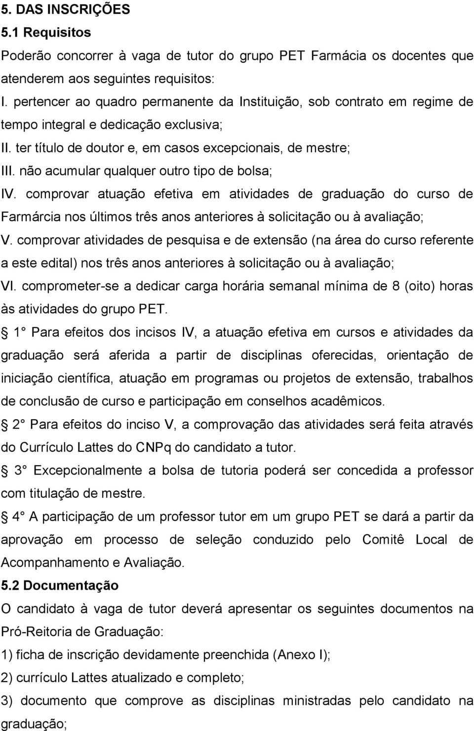 não acumular qualquer outro tipo de bolsa; IV. comprovar atuação efetiva em atividades de graduação do curso de Farmárcia nos últimos três anos anteriores à solicitação ou à avaliação; V.