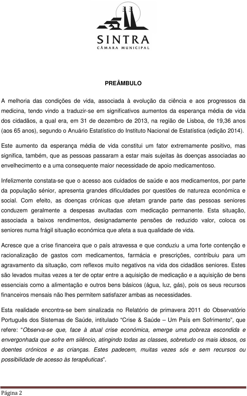 Este aumento da esperança média de vida constitui um fator extremamente positivo, mas significa, também, que as pessoas passaram a estar mais sujeitas às doenças associadas ao envelhecimento e a uma