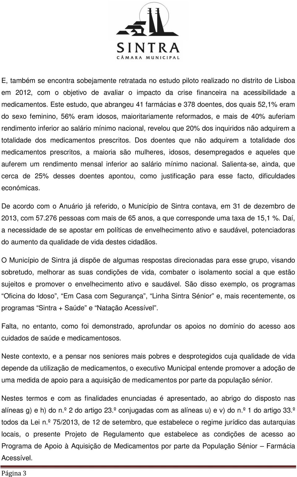 nacional, revelou que 20% dos inquiridos não adquirem a totalidade dos medicamentos prescritos.