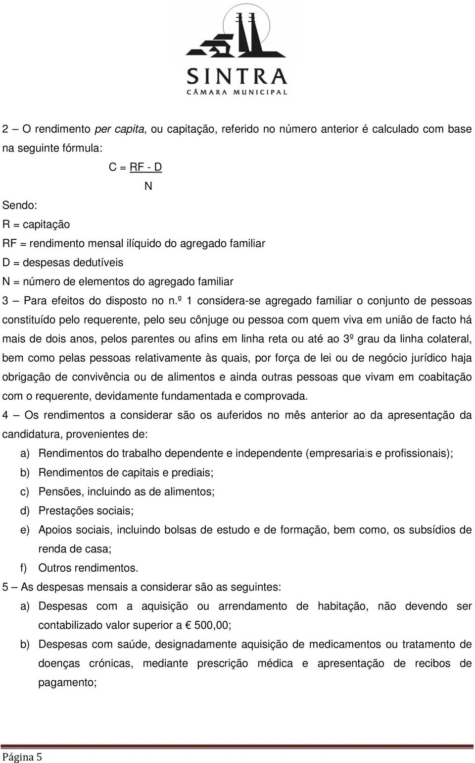 º 1 considera-se agregado familiar o conjunto de pessoas constituído pelo requerente, pelo seu cônjuge ou pessoa com quem viva em união de facto há mais de dois anos, pelos parentes ou afins em linha