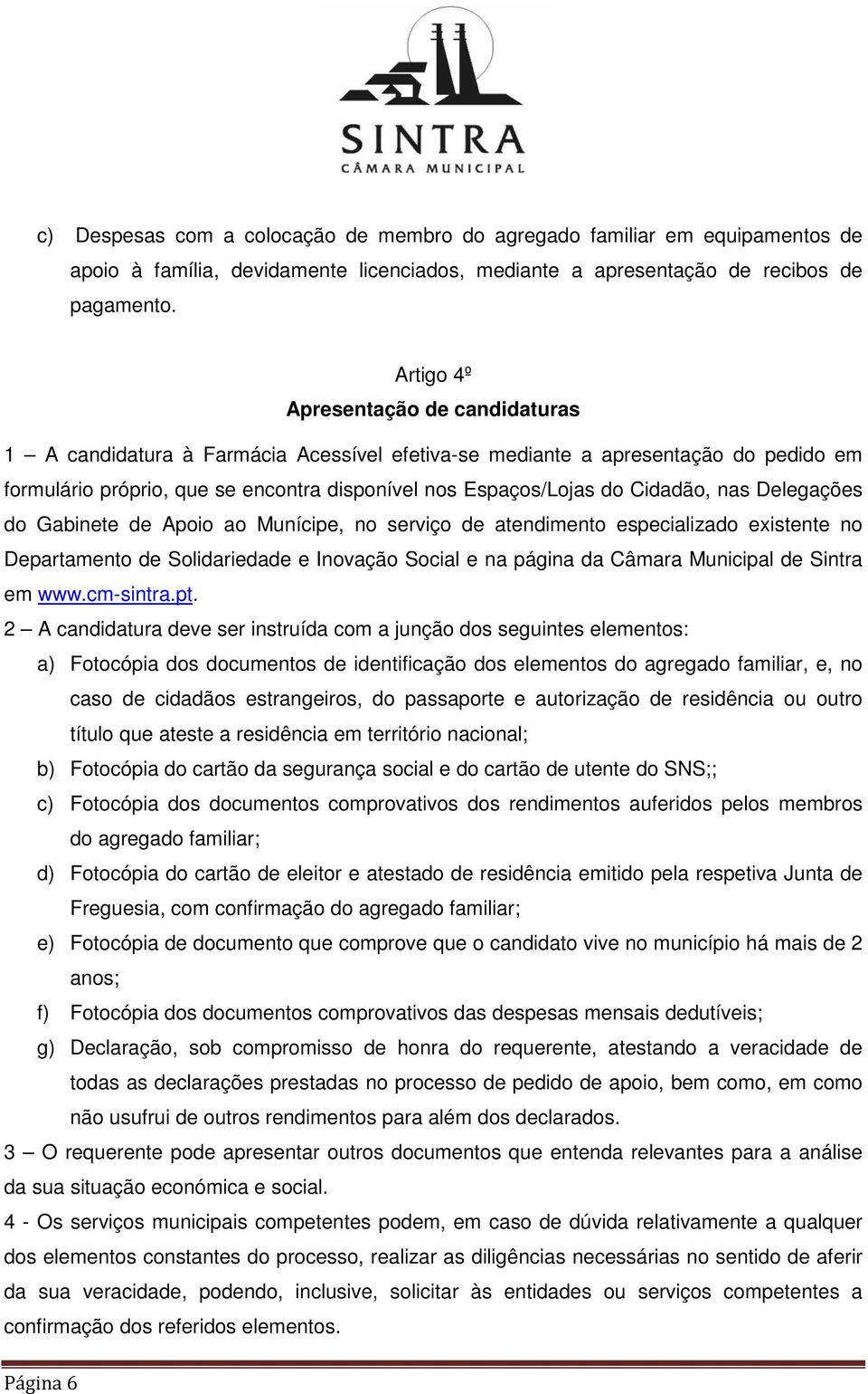 Cidadão, nas Delegações do Gabinete de Apoio ao Munícipe, no serviço de atendimento especializado existente no Departamento de Solidariedade e Inovação Social e na página da Câmara Municipal de