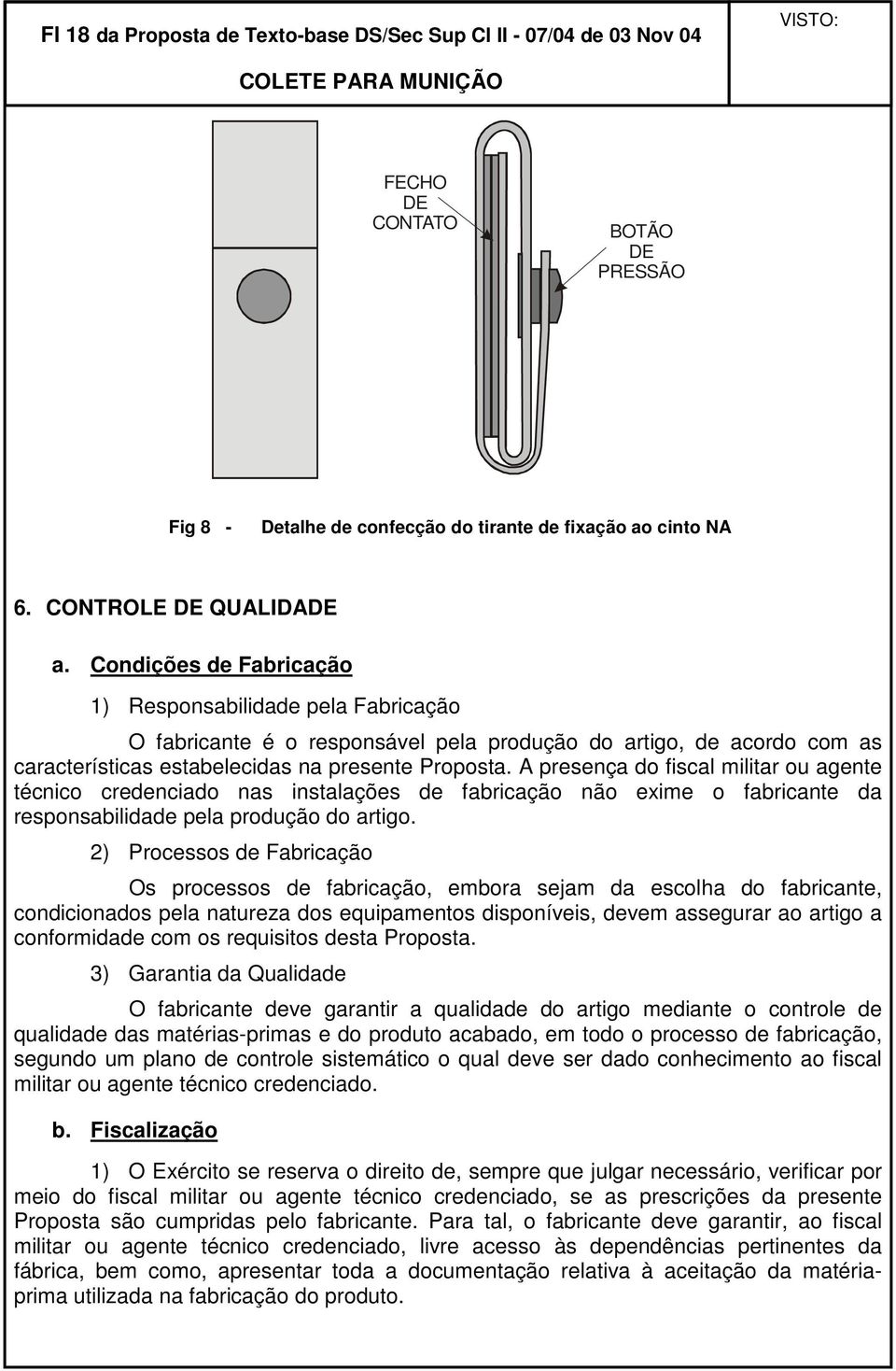 A presença do fiscal militar ou agente técnico credenciado nas instalações de fabricação não exime o fabricante da responsabilidade pela produção do artigo.