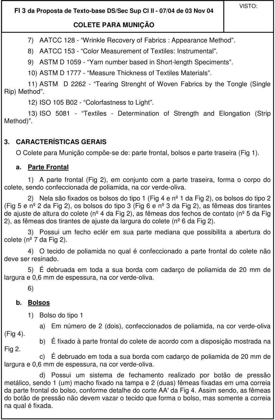 11) ASTM D 2262 - Tearing Strenght of Woven Fabrics by the Tongle (Single Rip) Method. 12) ISO 105 B02 - Colorfastness to Light.