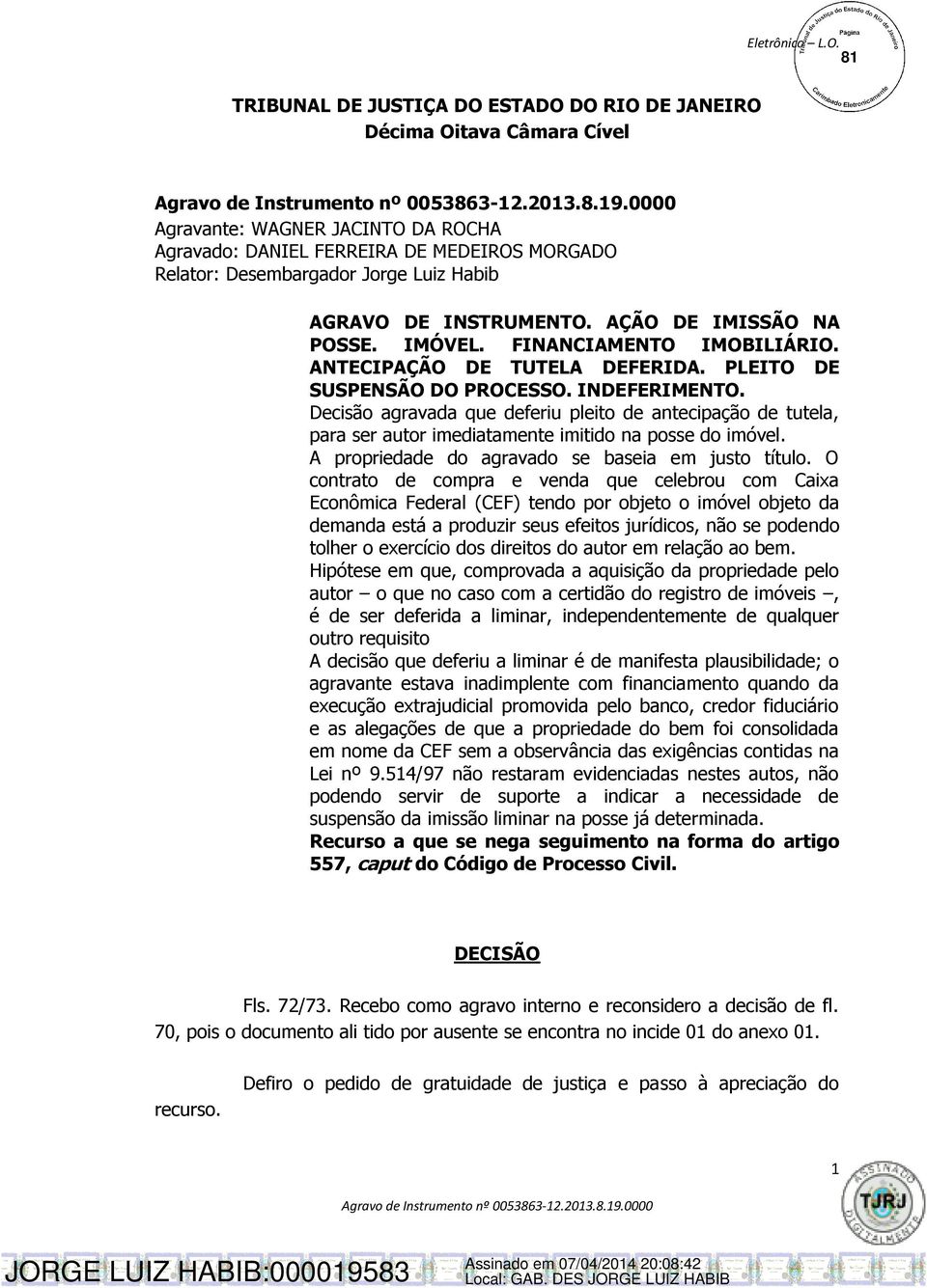 Decisão agravada que deferiu pleito de antecipação de tutela, para ser autor imediatamente imitido na posse do imóvel. A propriedade do agravado se baseia em justo título.