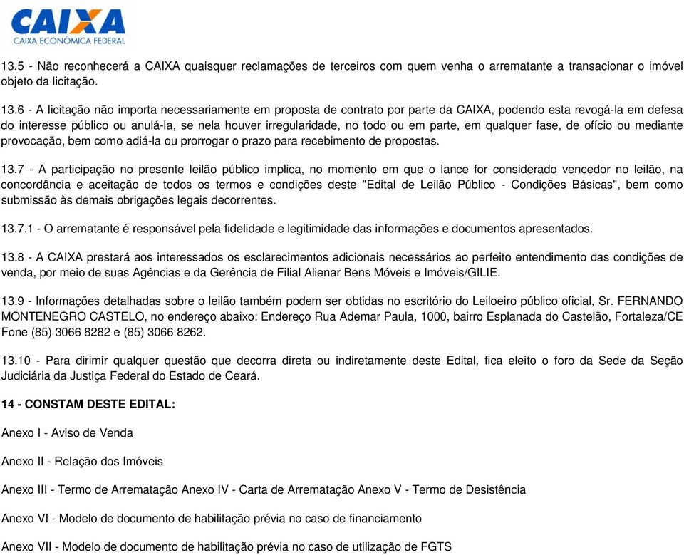 parte, em qualquer fase, de ofício ou mediante provocação, bem como adiá-la ou prorrogar o prazo para recebimento de propostas. 13.