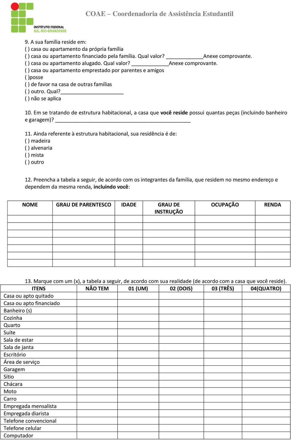 Em se tratando de estrutura habitacional, a casa que você reside possui quantas peças (incluindo banheiro e garagem)? 11.