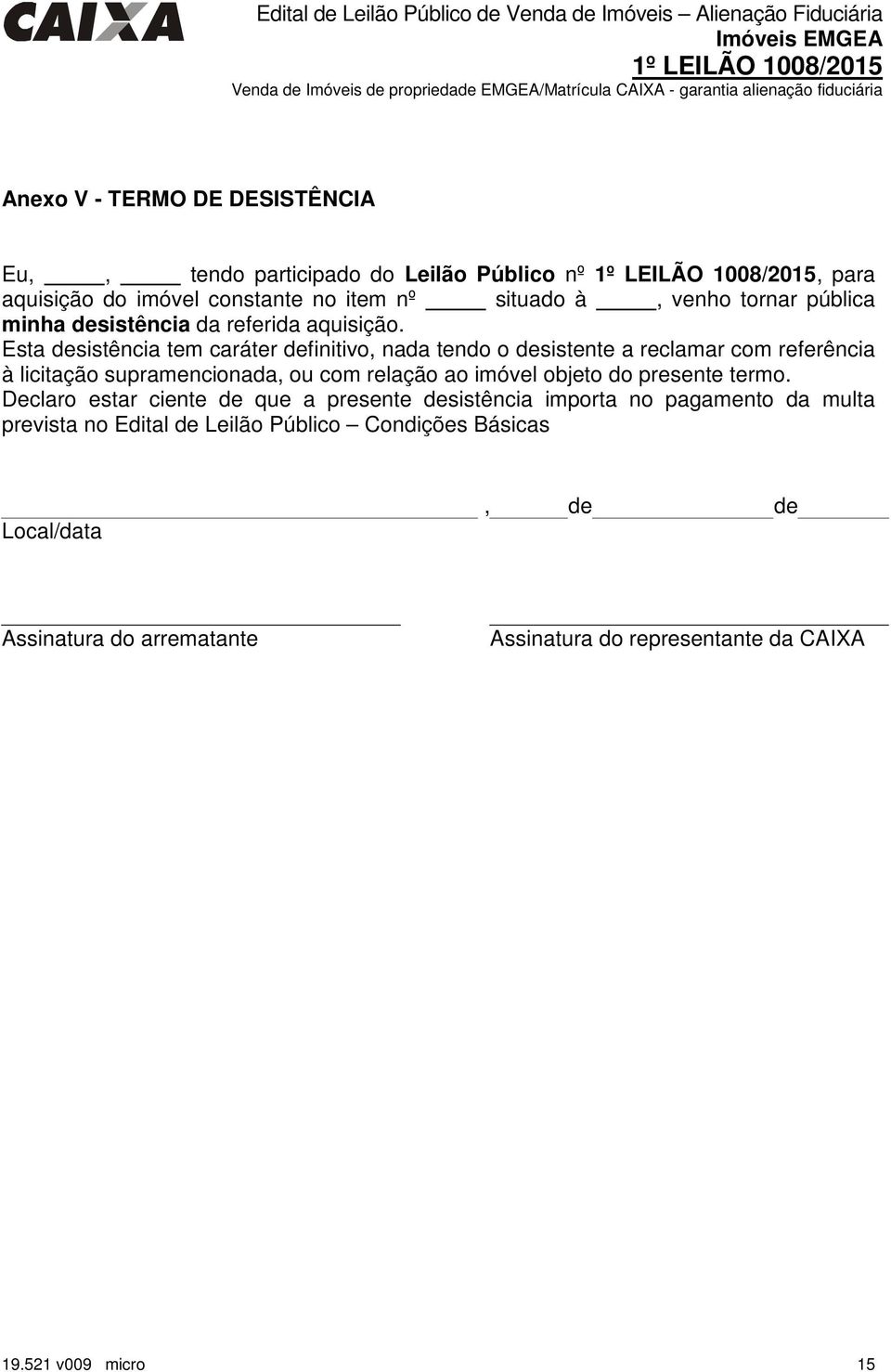 Esta desistência tem caráter definitivo, nada tendo o desistente a reclamar com referência à licitação supramencionada, ou com relação ao imóvel