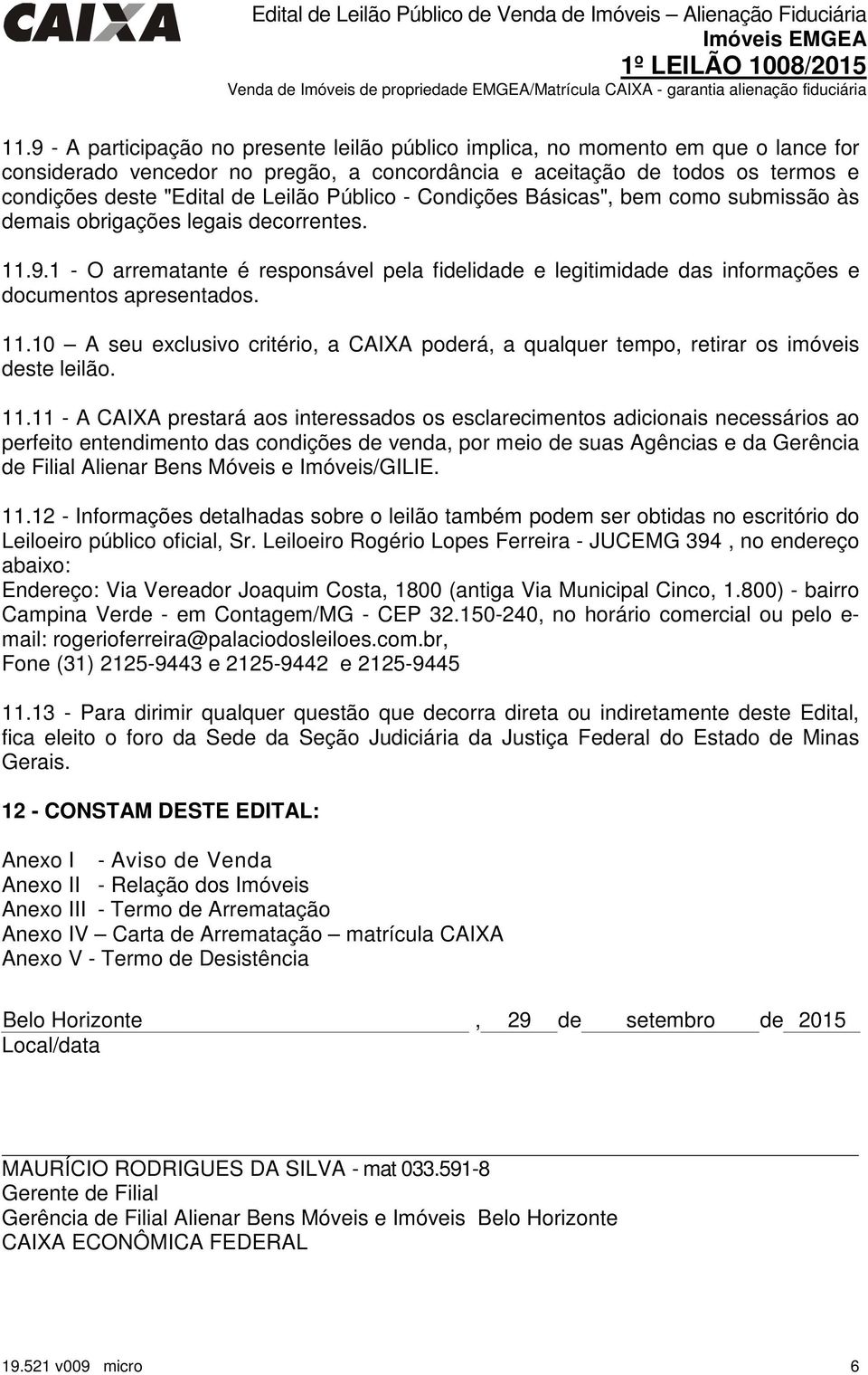 1 - O arrematante é responsável pela fidelidade e legitimidade das informações e documentos apresentados. 11.