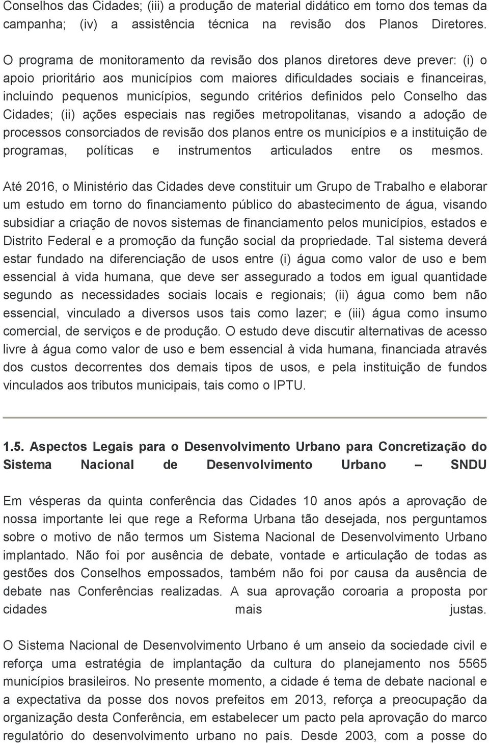 critérios definidos pelo Conselho das Cidades; (ii) ações especiais nas regiões metropolitanas, visando a adoção de processos consorciados de revisão dos planos entre os municípios e a instituição de