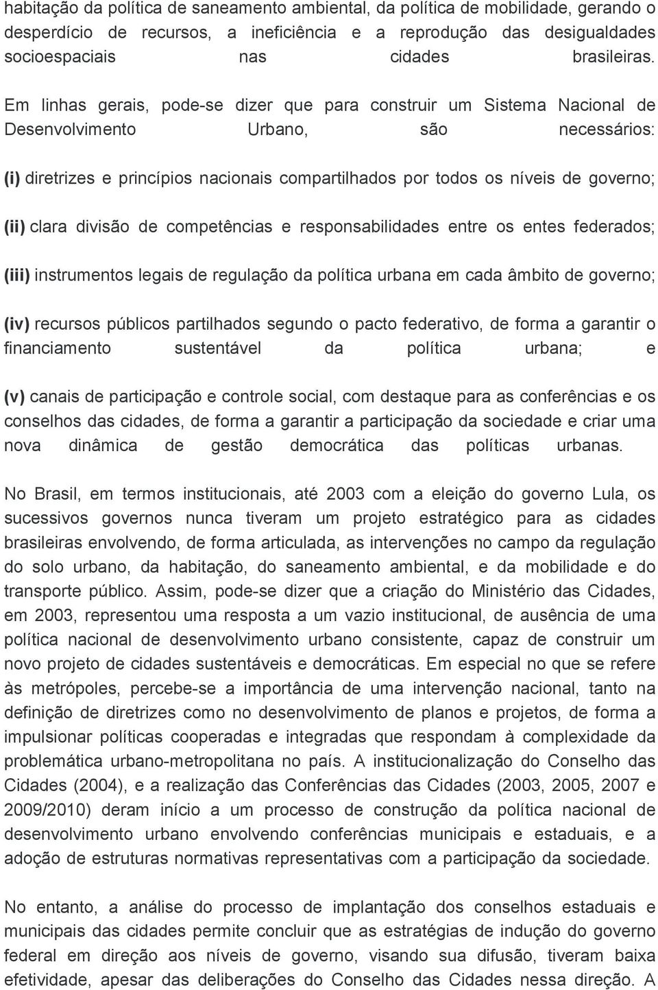 (ii) clara divisão de competências e responsabilidades entre os entes federados; (iii) instrumentos legais de regulação da política urbana em cada âmbito de governo; (iv) recursos públicos