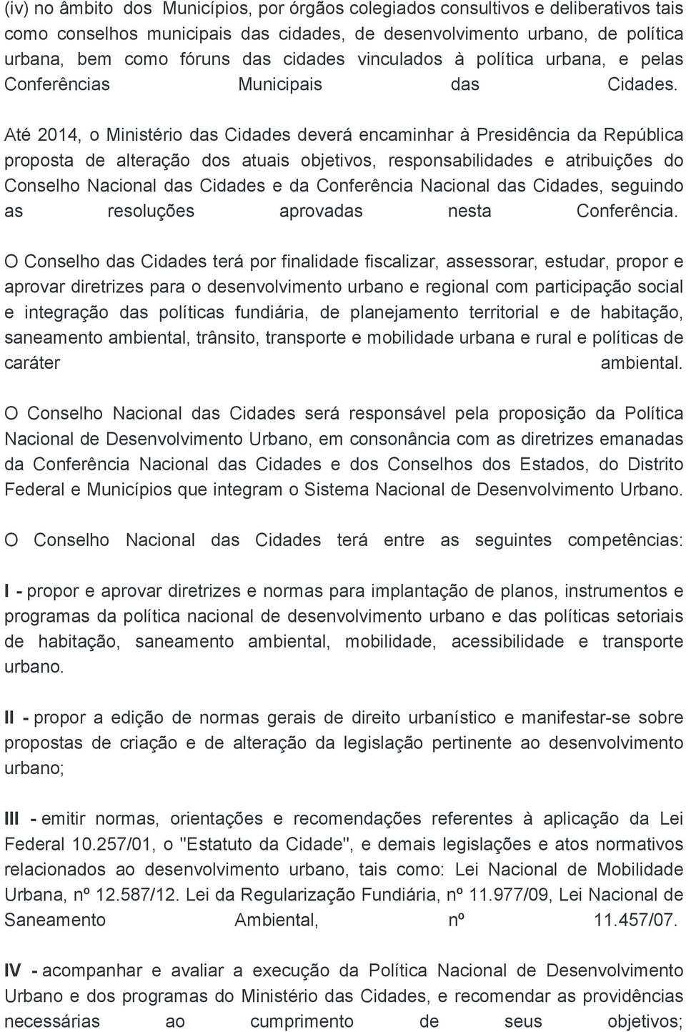 Até 2014, o Ministério das Cidades deverá encaminhar à Presidência da República proposta de alteração dos atuais objetivos, responsabilidades e atribuições do Conselho Nacional das Cidades e da