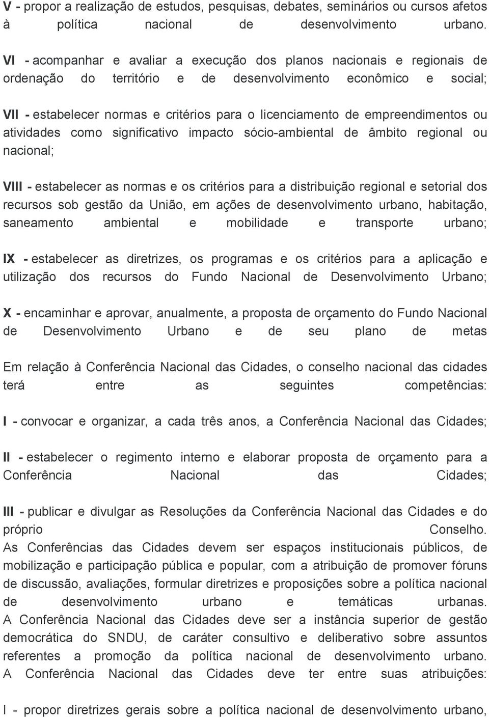 empreendimentos ou atividades como significativo impacto sócio-ambiental de âmbito regional ou nacional; VIII - estabelecer as normas e os critérios para a distribuição regional e setorial dos